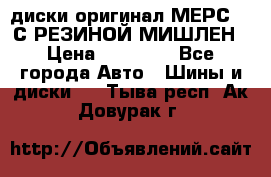 диски оригинал МЕРС 211С РЕЗИНОЙ МИШЛЕН › Цена ­ 40 000 - Все города Авто » Шины и диски   . Тыва респ.,Ак-Довурак г.